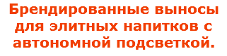 Брендированные выносы для элитных напитков с автономной подсветкой.